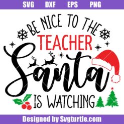 Be Nice to the Teacher Santa is Watching Svg, Funny Christmas Svg