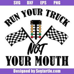 Run Your Truck Not Your Mouth Svg, Funny Adult Svg, Racing Svg
