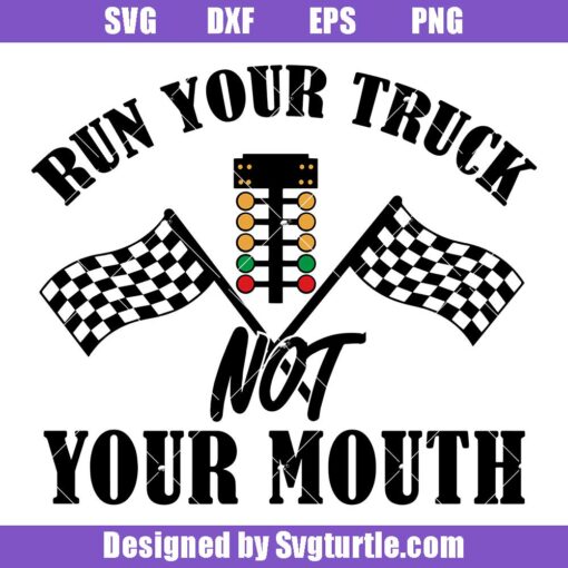 Run-your-truck-not-your-mouth-svg,-funny-adult-svg,-racing-svg