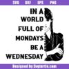 In A World Full Of Mondays Be A Wednesday Svg