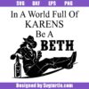 In-a-world-full-of-karens-be-a-beth-svg,-beth-dutton-svg