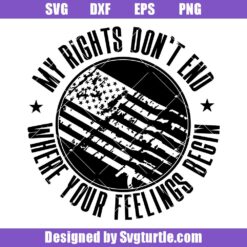 My Rights Don't End Where Your Feeling Begin Svg