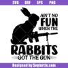 Ain't No Fun When The Rabbits Got The Gun Svg
