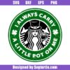 I Always Carry a Little Pot Coffee Cup St Patricks Day Svg