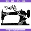 I'd-rather-be-sewing-svg,-sewing-machine-svg,-seamstress-svg