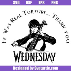 It Was Real Torture Svg, Funny Art Wednesday Svg, Wednesday Svg