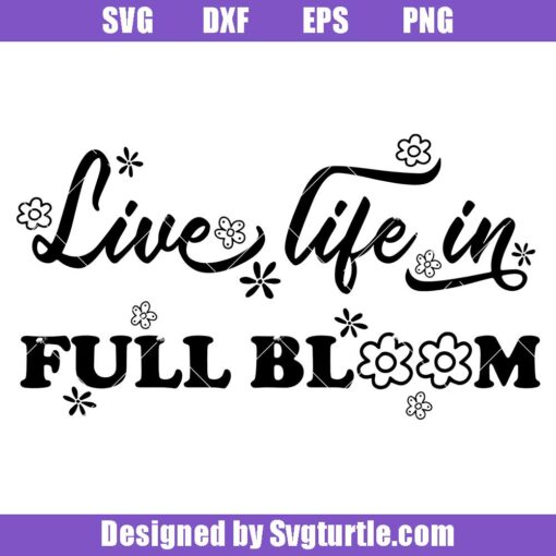 Live-life-in-full-bloom-svg,-positive-quote-svg,-motivation-svg