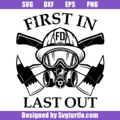 First In Svg, Last Out Svg, Fire Axe Svg, Firefighter Svg