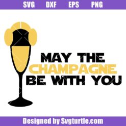 May The Champagne Be With You Svg