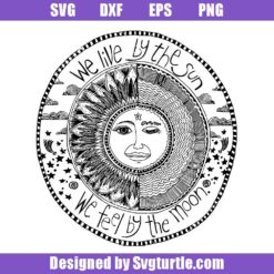 We Live By The Sun We Feel By The Moon Svg, Sun Moon Stars Svg