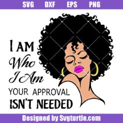 I-am-who-i-am-your-approval-isn't-needed-svg,-black-woman-svg