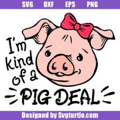 I’m Kind Of A Pig Deal Svg, Cute Piggy Girl Svg, Funny Piglet Svg