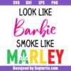 Look Like Barbie Smoke Like Marley Svg