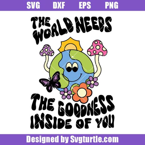 The World Needs The Goodness Inside Of You Svg