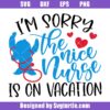I'm Sorry The Nice Nurse Is On Vacation Svg