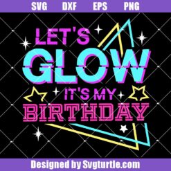 Let's-glow-it's-my-birthday-svg,-glow-birthday-party-svg