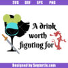 A Drink Worth Fignting For Svg, Princess Wine Glass Svg