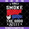 I Only Smoke The Good Stuff Svg