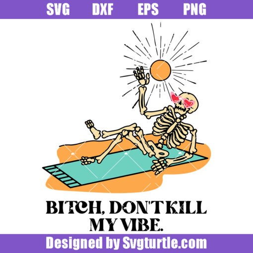 Bitch Don't Kill My Vibe Svg, Summer Skeleton Svg, Beach Svg