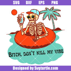 Bitch Don't Kill My Vibe Intertube Skeleton Svg, Summer Vibe Svg