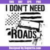 I Don't Need Roads Svg