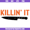 Killin' It Svg, Grim Reaper Rip Svg, Horror Knife Killer Svg