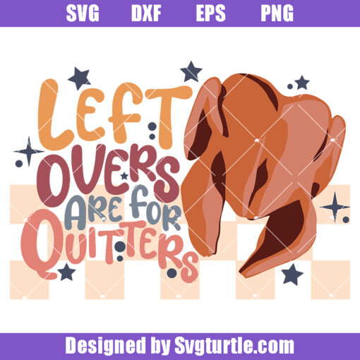 Leftovers Are For Quitters Svg, Thanksgiving Sayings Svg, Turkey Svg