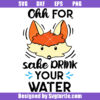 Ohh For Fox Sake Drink Your Water Svg