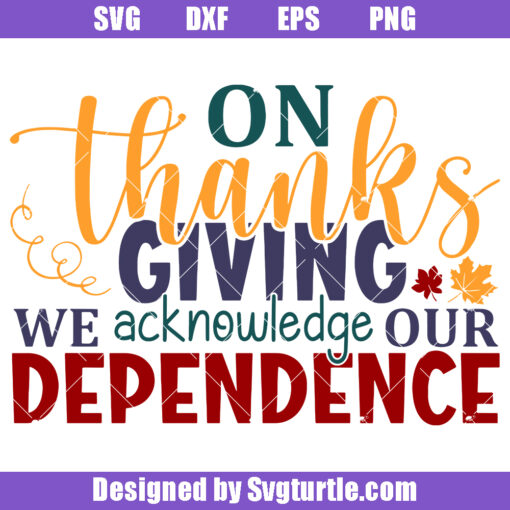 On Thanksgiving We Acknowledge Our Dependence Svg