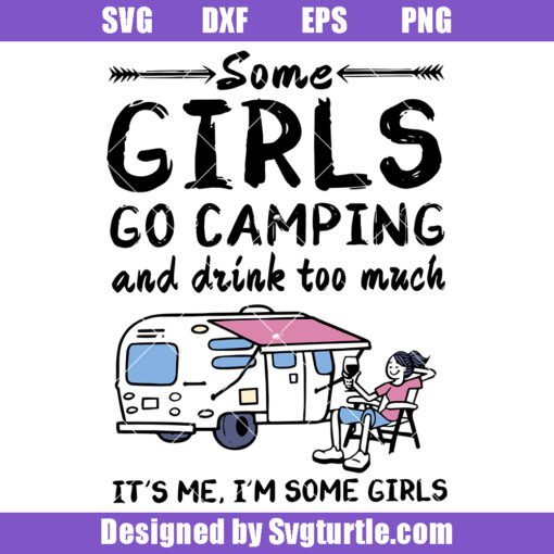 Some Girls Go Camping And Drink To Much It's Me I'm Some Girls Svg