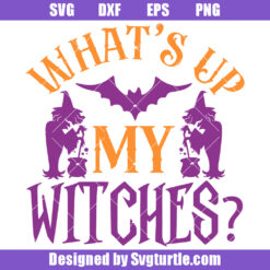 What's Up My Witches Svg