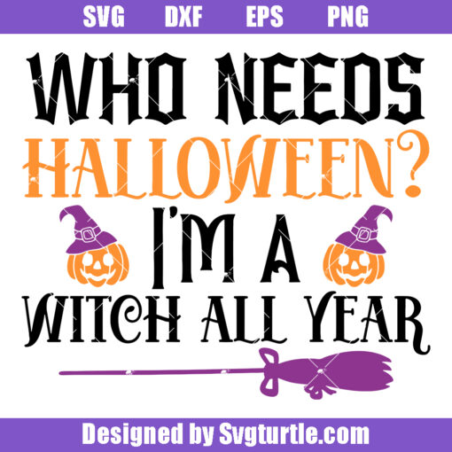 Who Need Halloween I'm A Witch All Year Svg