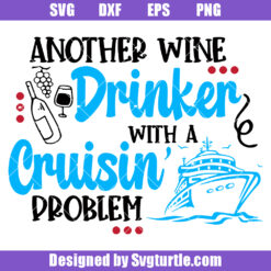 Another Wine Drinker With A Cruisin' Problem Svg, Cruise Humor Svg