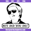But Did You Die Svg, Funny Quote Svg, Sarcasm Svg