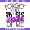 Forget The Ghosts Beware Of Me Svg