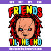 Friends Til The End Svg, Chucky Characters Svg, Horror Friends Svg