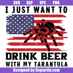 I Just Want To Drink Beer With My Tarantula Svg