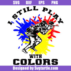 I Still Play With Colors Svg, Paintball Lover Svg, Paintball Player Svg (1)