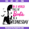 In A World Full Of Barbi Be A Wednesday Svg