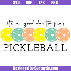 It's A Good Day To Play Pickleball Svg