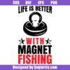Life Is Better with Magnet Fishing Svg