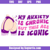 My Anxiety Is Chronic This Ass Is Iconic Svg, Therapist Svg