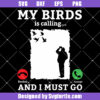 My Birds Is Calling And I Must Go Svg