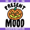 Present Mood Svg, Funny Halloween Svg, Halloween Sayings Svg