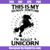 This Is My Human Costume Im Really A Unicorn Svg