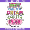 Don't Call It A Dream Call It A Plan Svg