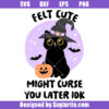 Felt Cute Might Curse You Later Svg, Black Cat Witchy Svg
