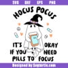 Hocus Pocus It's Okay if You Need Pills to Focus Svg
