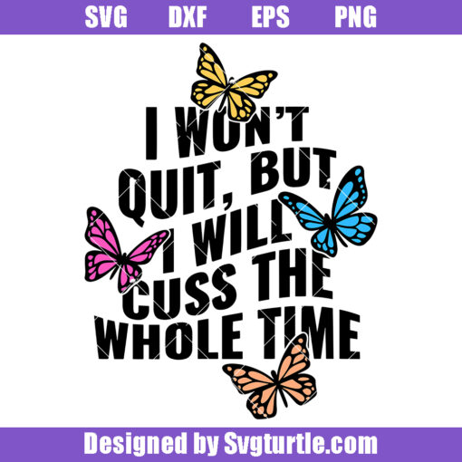 I Won't Quit But I Will Cuss The Whole Time Svg, Satirize Svg