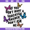 If You Don't Want A Sarcastic Answer Don't Ask Me Svg, Sarcastic Svg